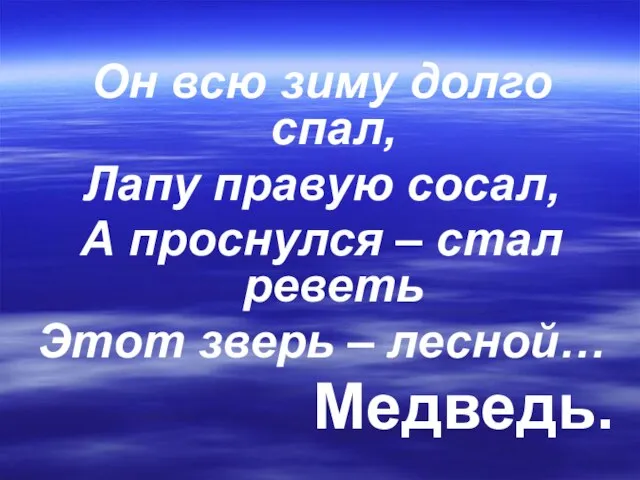 Он всю зиму долго спал, Лапу правую сосал, А проснулся – стал