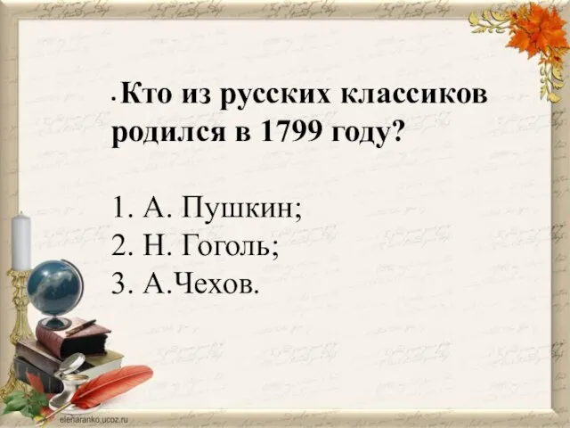 • Кто из русских классиков родился в 1799 году? 1. А. Пушкин;