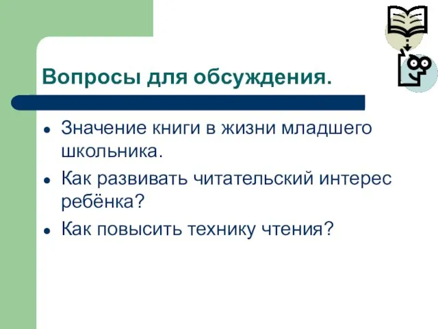 Вопросы для обсуждения. Значение книги в жизни младшего школьника. Как развивать читательский