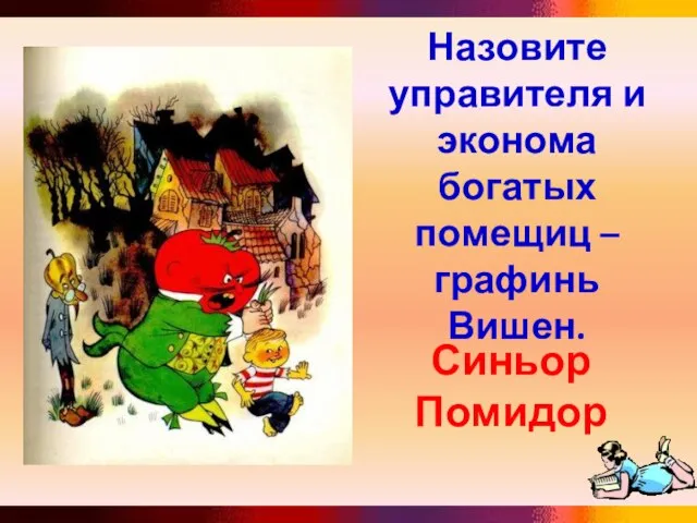 Назовите управителя и эконома богатых помещиц – графинь Вишен. Синьор Помидор