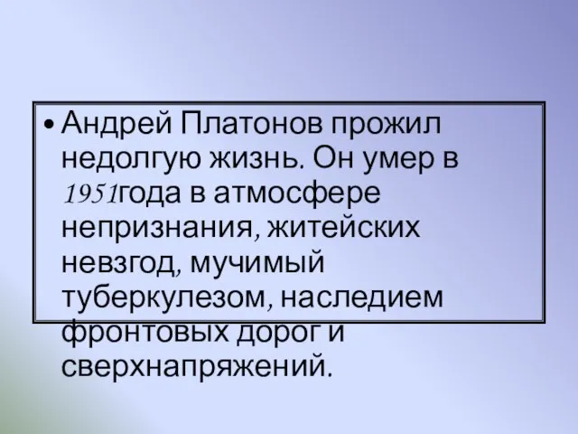 Андрей Платонов прожил недолгую жизнь. Он умер в 1951года в атмосфере непризнания,