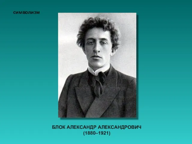 БЛОК АЛЕКСАНДР АЛЕКСАНДРОВИЧ (1880–1921) символизм