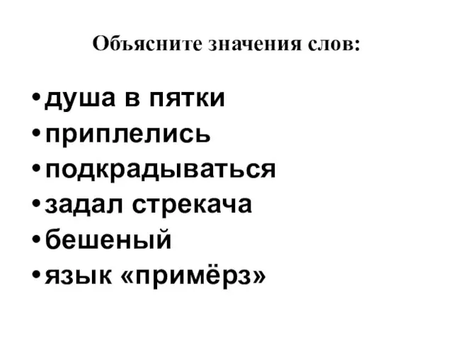 Объясните значения слов: душа в пятки приплелись подкрадываться задал стрекача бешеный язык «примёрз»