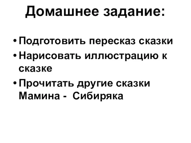 Домашнее задание: Подготовить пересказ сказки Нарисовать иллюстрацию к сказке Прочитать другие сказки Мамина - Сибиряка