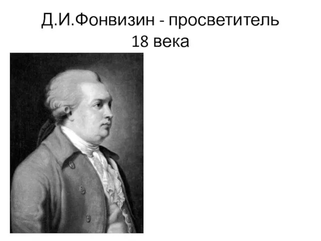 Д.И.Фонвизин - просветитель 18 века