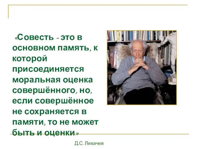 «Совесть - это в основном память, к которой присоединяется моральная оценка совершённого,