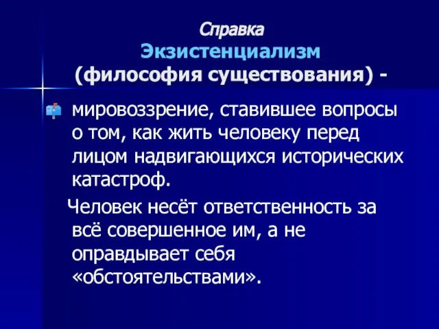 Справка Экзистенциализм (философия существования) - мировоззрение, ставившее вопросы о том, как жить