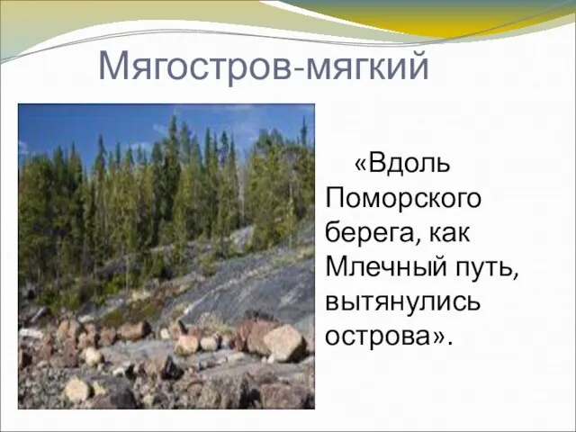 Мягостров-мягкий «Вдоль Поморского берега, как Млечный путь, вытянулись острова».