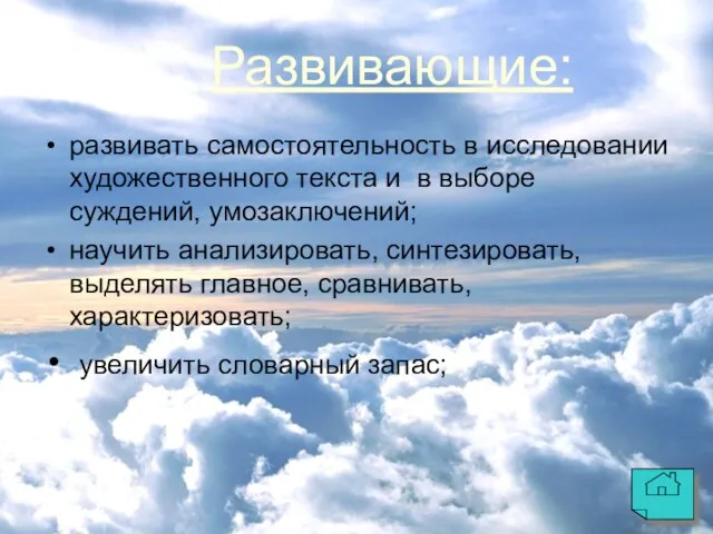 Развивающие: развивать самостоятельность в исследовании художественного текста и в выборе суждений, умозаключений;