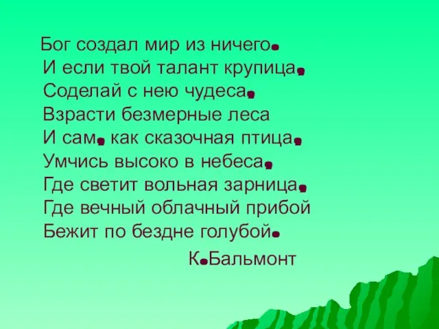 Бог создал мир из ничего. И если твой талант крупица, Соделай с