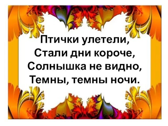 Птички улетели, Стали дни короче, Солнышка не видно, Темны, темны ночи.