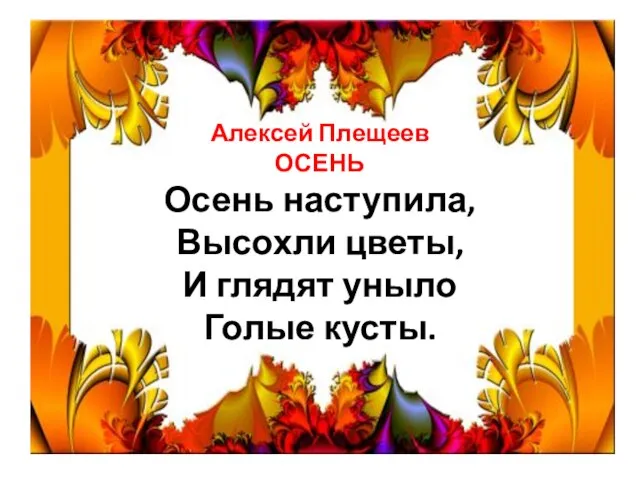 Алексей Плещеев ОСЕНЬ Осень наступила, Высохли цветы, И глядят уныло Голые кусты.