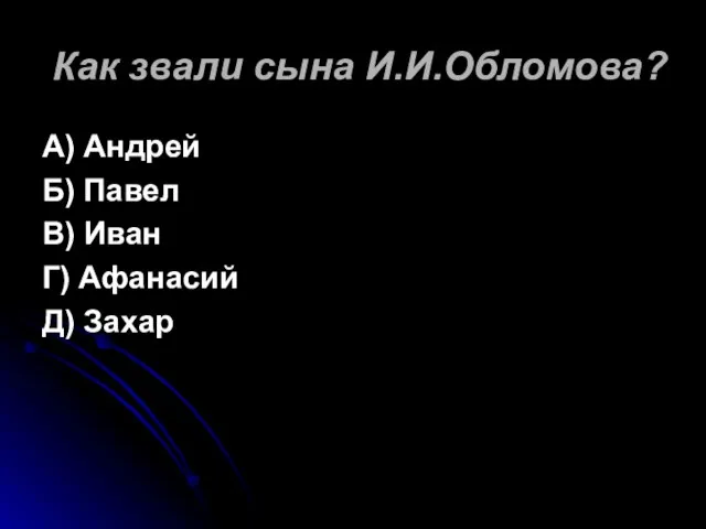 Как звали сына И.И.Обломова? А) Андрей Б) Павел В) Иван Г) Афанасий Д) Захар