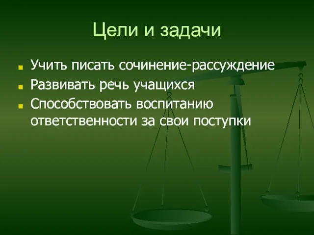 Цели и задачи Учить писать сочинение-рассуждение Развивать речь учащихся Способствовать воспитанию ответственности за свои поступки