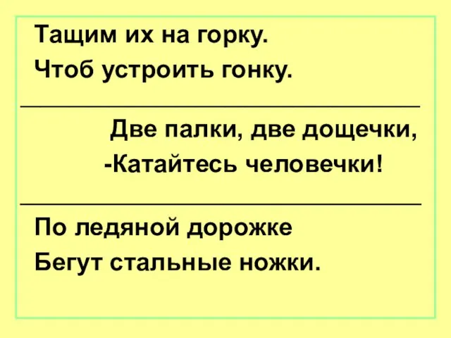 Тащим их на горку. Чтоб устроить гонку. _________________________________________ Две палки, две дощечки,