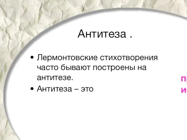 Антитеза . Лермонтовские стихотворения часто бывают построены на антитезе. Антитеза – это противопоставление