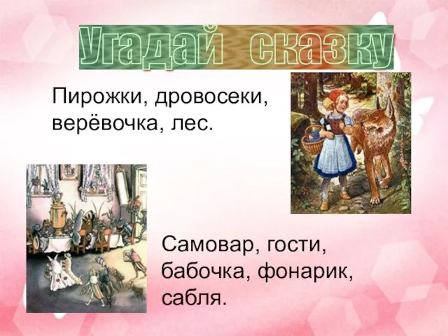 Угадай сказку Пирожки, дровосеки, верёвочка, лес. Самовар, гости, бабочка, фонарик, сабля.