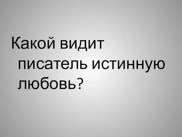 Какой видит писатель истинную любовь?