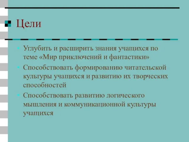 Цели Углубить и расширить знания учащихся по теме «Мир приключений и фантастики»