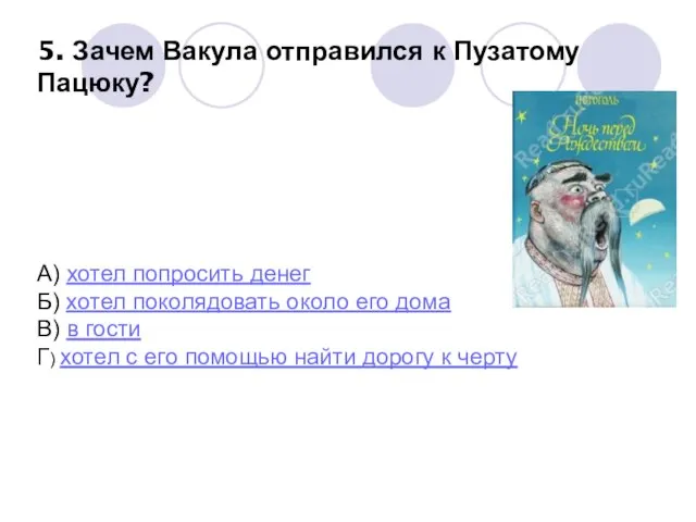 5. Зачем Вакула отправился к Пузатому Пацюку? А) хотел попросить денег Б)