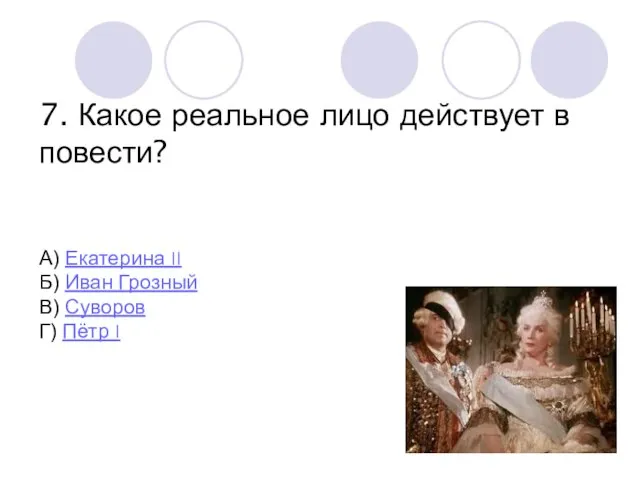 7. Какое реальное лицо действует в повести? А) Екатерина ׀׀ Б) Иван