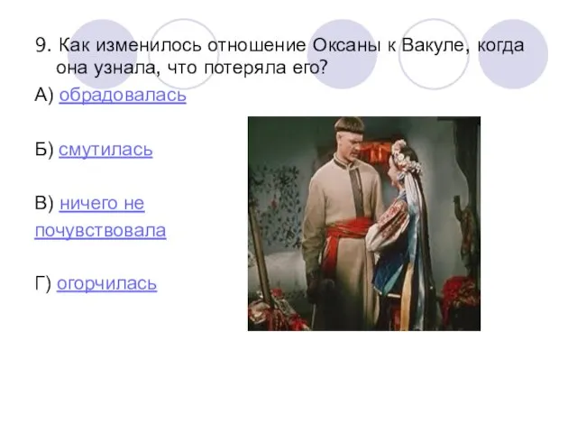 9. Как изменилось отношение Оксаны к Вакуле, когда она узнала, что потеряла