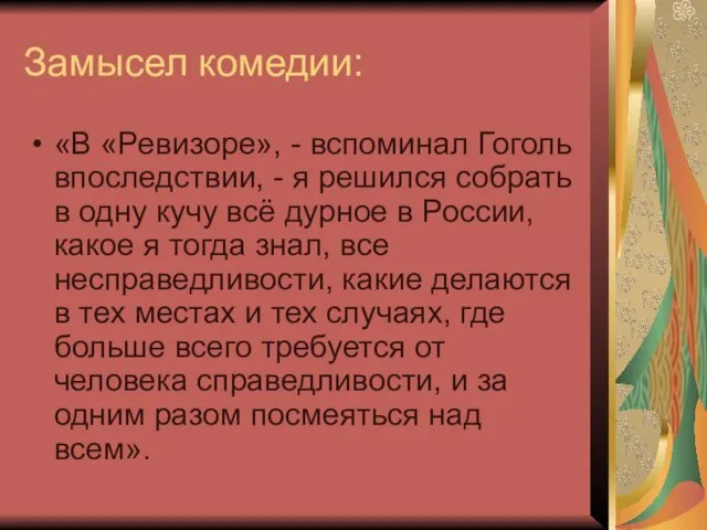 Замысел комедии: «В «Ревизоре», - вспоминал Гоголь впоследствии, - я решился собрать