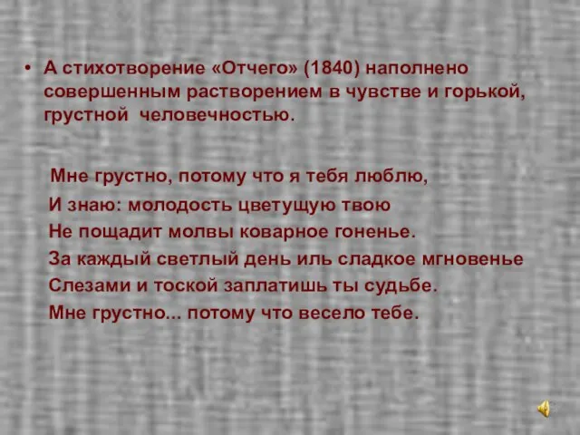 А стихотворение «Отчего» (1840) наполнено совершенным растворением в чувстве и горькой, грустной