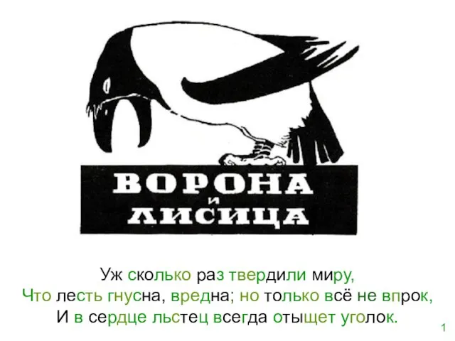 Уж сколько раз твердили миру, Что лесть гнусна, вредна; но только всё