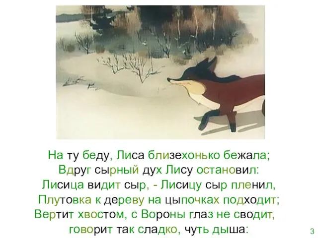 На ту беду, Лиса близехонько бежала; Вдруг сырный дух Лису остановил: Лисица