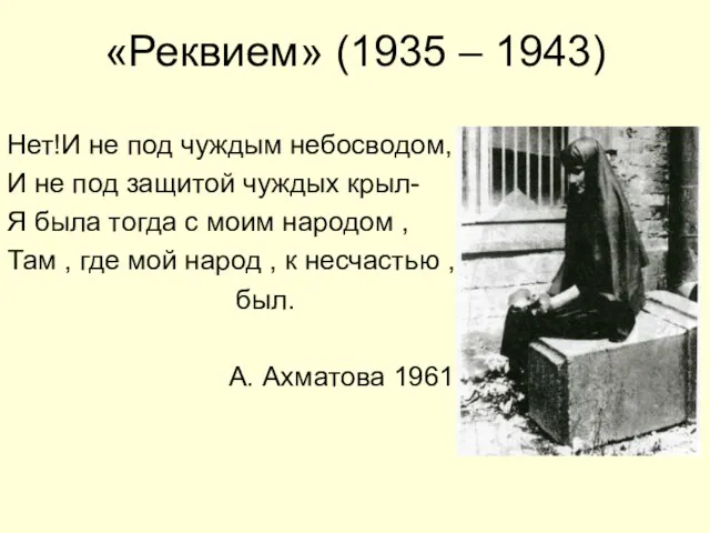 «Реквием» (1935 – 1943) Нет!И не под чуждым небосводом, И не под