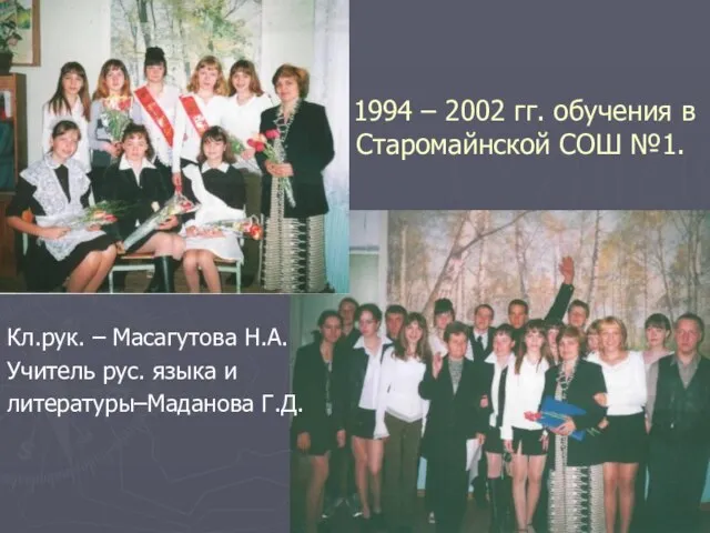 1994 – 2002 гг. обучения в Старомайнской СОШ №1. Кл.рук. – Масагутова