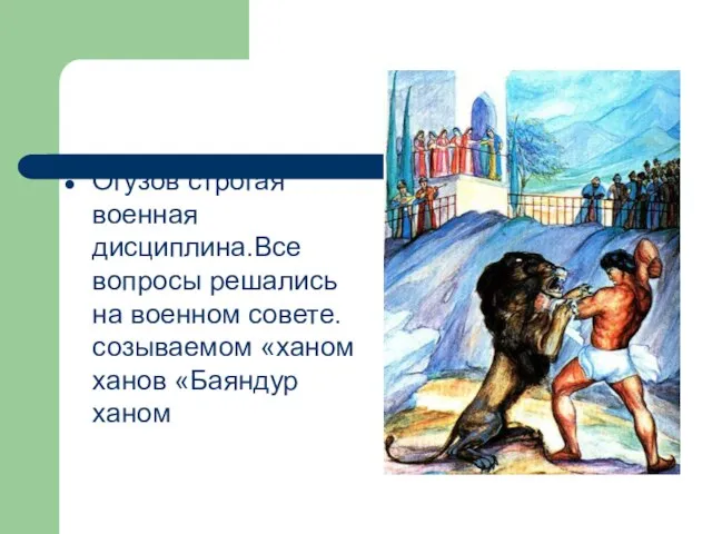 Огузов строгая военная дисциплина.Все вопросы решались на военном совете.созываемом «ханом ханов «Баяндур ханом