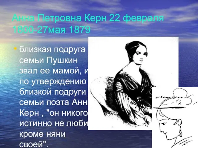 Анна Петровна Керн 22 февраля 1800-27мая 1879 близкая подруга семьи Пушкин звал