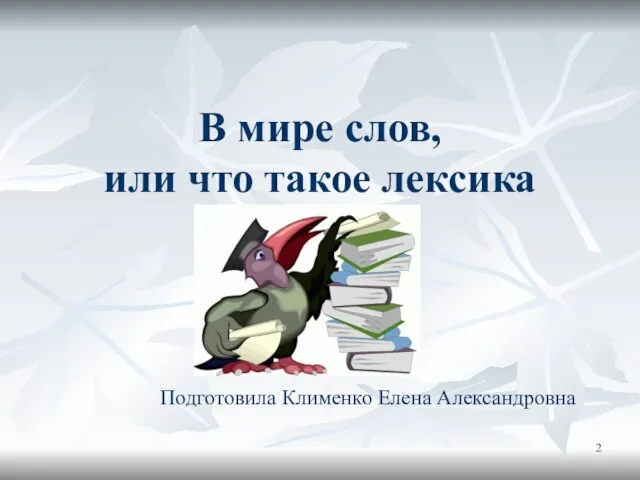 В мире слов, или что такое лексика Подготовила Клименко Елена Александровна