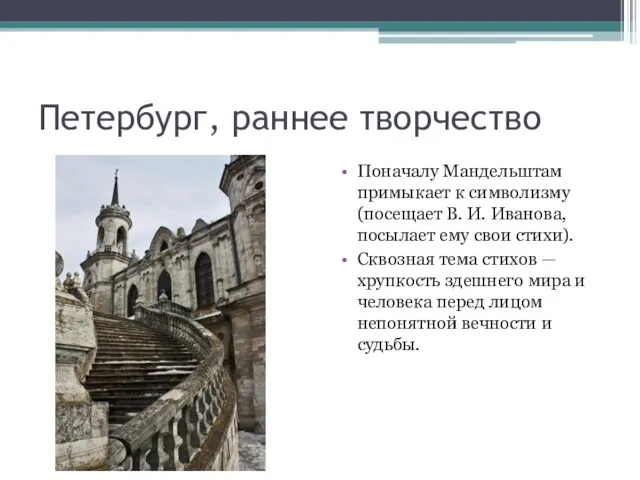 Петербург, раннее творчество Поначалу Мандельштам примыкает к символизму (посещает В. И. Иванова,