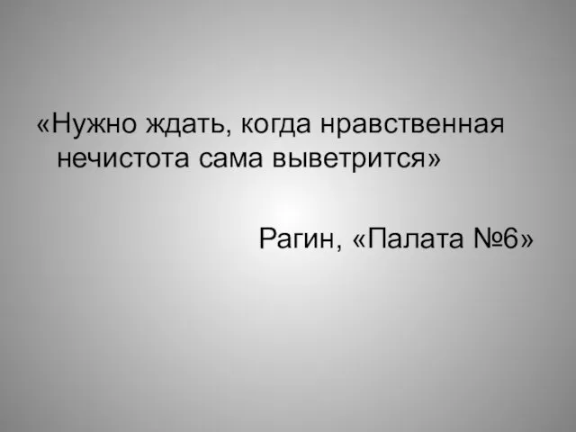 «Нужно ждать, когда нравственная нечистота сама выветрится» Рагин, «Палата №6»