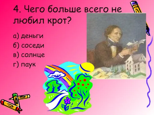 4. Чего больше всего не любил крот? а) деньги б) соседи в) солнце г) паук