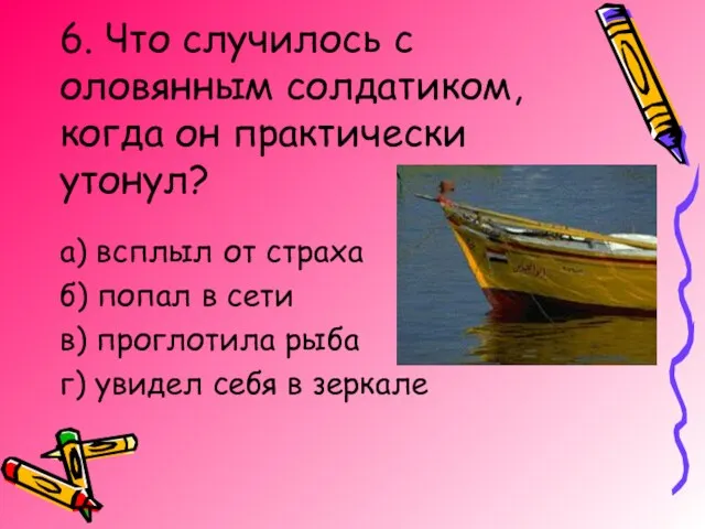 6. Что случилось с оловянным солдатиком, когда он практически утонул? а) всплыл