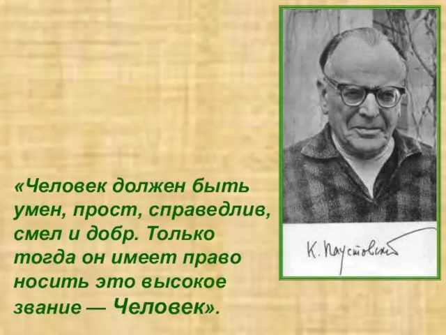 «Человек должен быть умен, прост, справедлив, смел и добр. Только тогда он