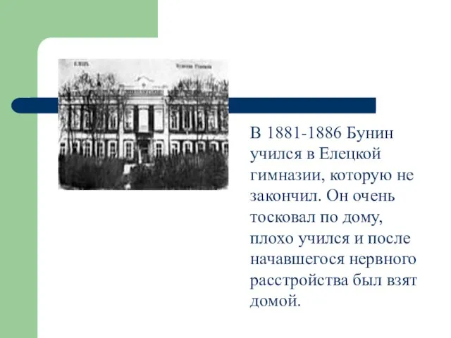 В 1881-1886 Бунин учился в Елецкой гимназии, которую не закончил. Он очень