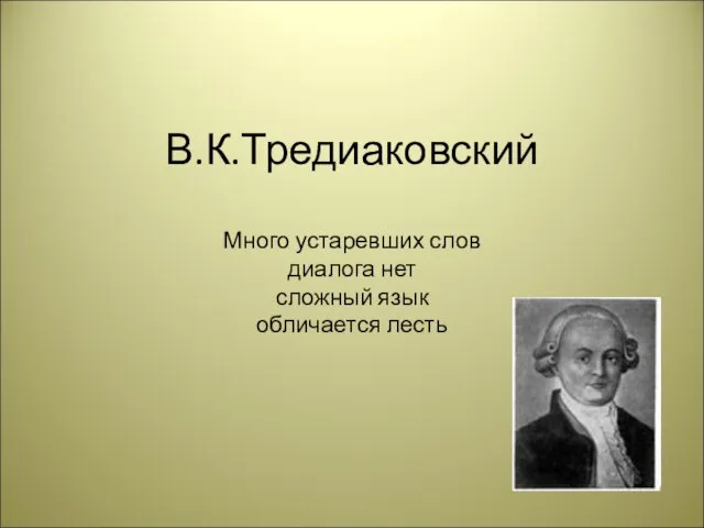 В.К.Тредиаковский Много устаревших слов диалога нет сложный язык обличается лесть