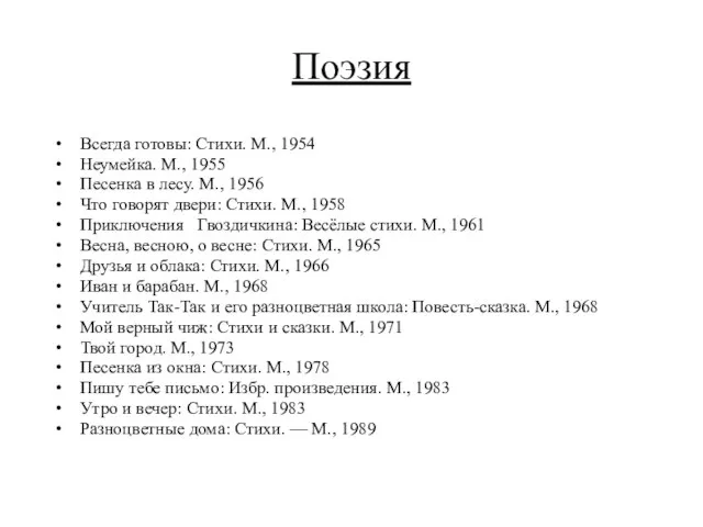 Поэзия Всегда готовы: Стихи. М., 1954 Неумейка. М., 1955 Песенка в лесу.