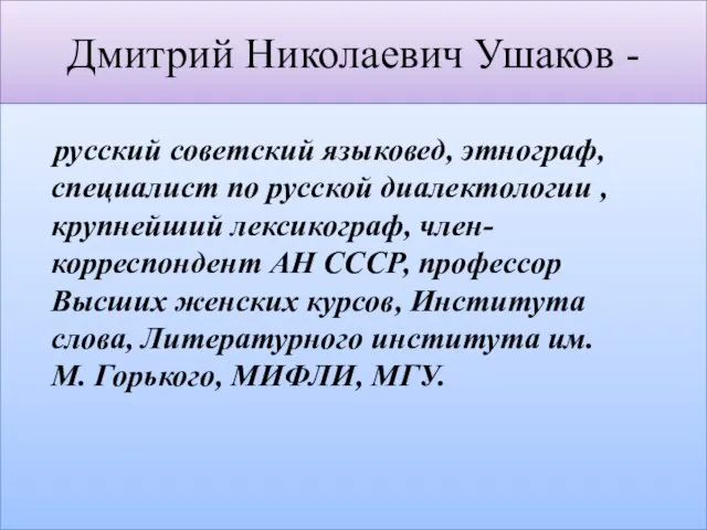 Дмитрий Николаевич Ушаков - русский советский языковед, этнограф, специалист по русской диалектологии