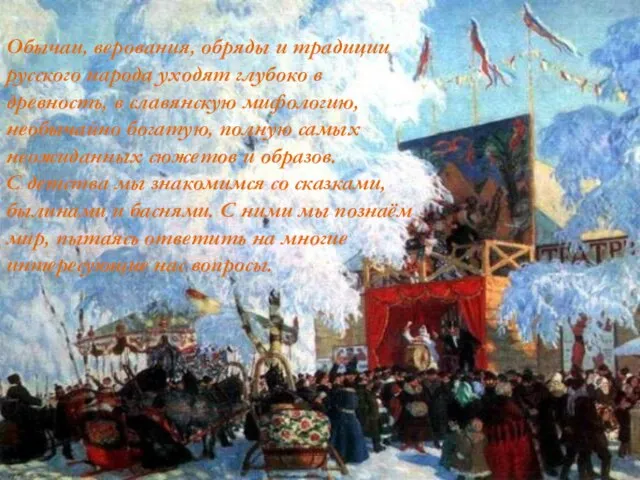 Обычаи, верования, обряды и традиции русского народа уходят глубоко в древность, в