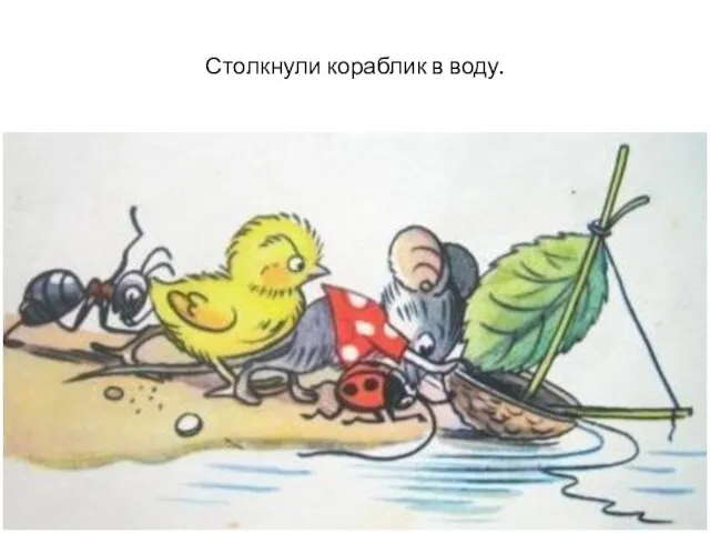 Столкнули кораблик в воду.