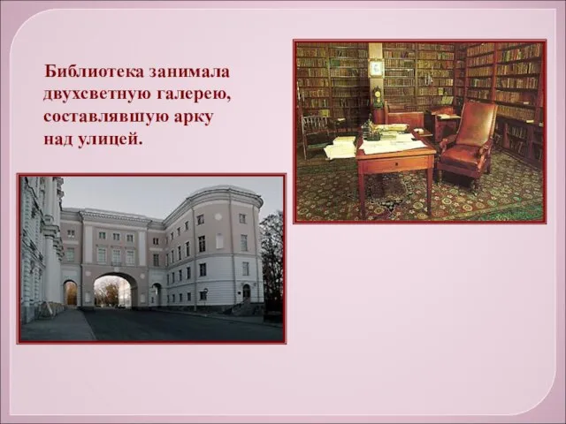 Библиотека занимала двухсветную галерею, составлявшую арку над улицей.