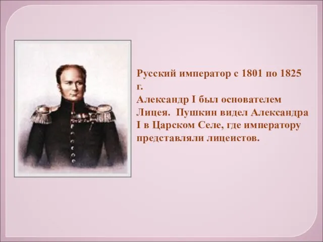 Русский император с 1801 по 1825 г. Александр I был основателем Лицея.