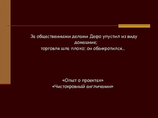 За общественными делами Дефо упустил из виду домашние; торговля шла плохо; он