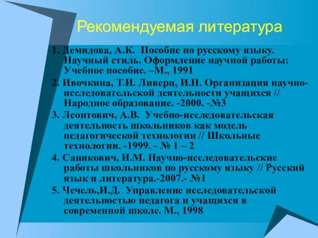 Рекомендуемая литература 1. Демидова, А.К. Пособие по русскому языку. Научный стиль. Оформление